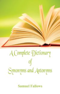 Cover image for A Complete Dictionary of Synonyms and Antonyms