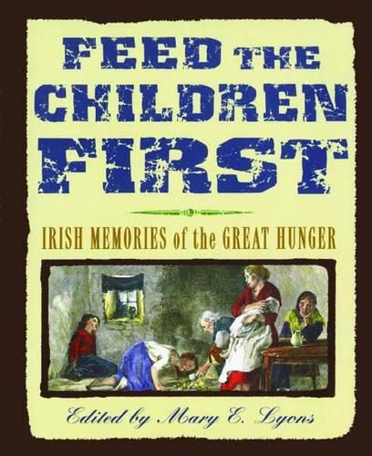 Cover image for Feed the Children First: Irish Memories of the Great Hunger