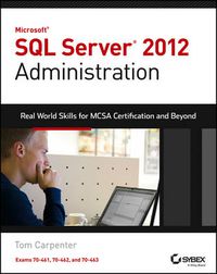 Cover image for Microsoft SQL Server 2012 Administration: Real-World Skills for MCSA Certification and Beyond (Exams 70-461, 70-462, and 70-463)