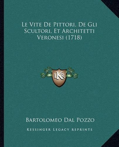 Cover image for Le Vite de Pittori, de Gli Scultori, Et Architetti Veronesi (1718)