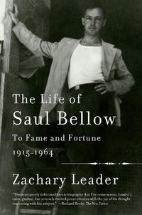 Cover image for The Life of Saul Bellow, Volume 1: To Fame and Fortune, 1915-1964