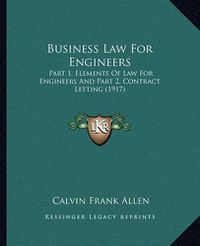 Cover image for Business Law for Engineers: Part 1, Elements of Law for Engineers and Part 2, Contract Letting (1917)