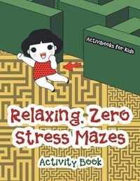 Cover image for Relaxing, Zero Stress Mazes Activity Book