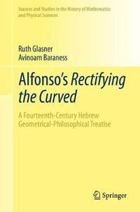 Cover image for Alfonso's Rectifying the Curved: A Fourteenth-Century Hebrew Geometrical-Philosophical Treatise