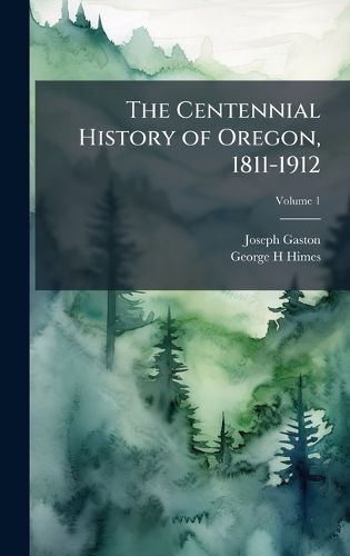 Cover image for The Centennial History of Oregon, 1811-1912