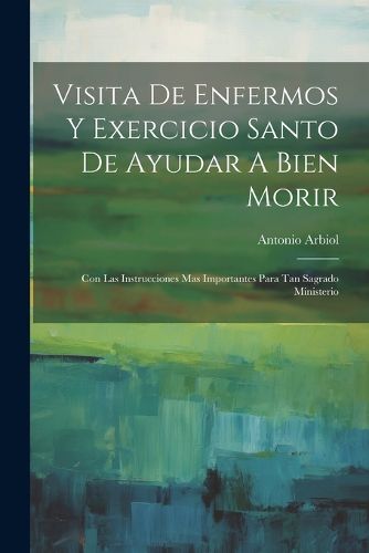 Cover image for Visita De Enfermos Y Exercicio Santo De Ayudar A Bien Morir