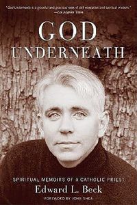 Cover image for God underneath: Spiritual Memoirs of a Catholic Priest