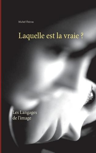 Laquelle est la vraie ?: Les Langages de l'image