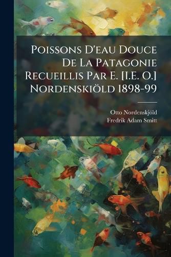 Cover image for Poissons D'Eau Douce de La Patagonie Recueillis Par E. [I.E. O.] Nordenskiold 1898-99