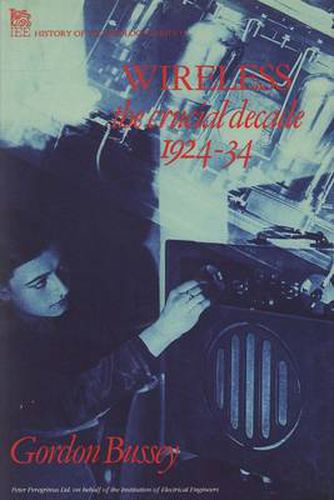 Cover image for Wireless: The Crucial Decade: History of the British wireless industry 1924-34