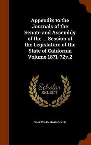 Cover image for Appendix to the Journals of the Senate and Assembly of the ... Session of the Legislature of the State of California Volume 1871-72v.2