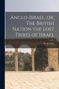 Cover image for Anglo-Israel, or, The British Nation the Lost Tribes of Israel [microform]