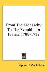 Cover image for From the Monarchy to the Republic in France 1788-1792