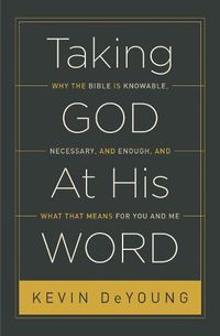 Cover image for Taking God At His Word: Why the Bible Is Knowable, Necessary, and Enough, and What That Means for You and Me