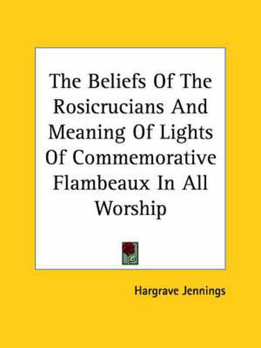 Cover image for The Beliefs of the Rosicrucians and Meaning of Lights of Commemorative Flambeaux in All Worship
