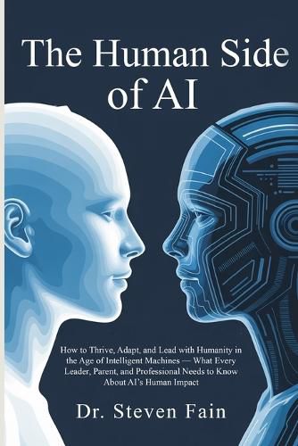 Cover image for The Human Side of AI, How to Thrieve, Adapt, and Lead with Humanity in the Age of Intelligent Machines-What Every Leader, Parent, and Professional Needs to Know About AI's Human Impact