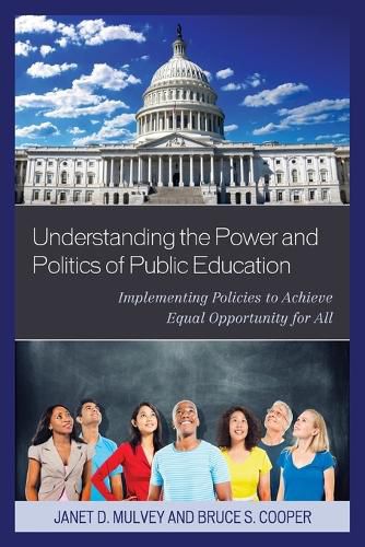 Cover image for Understanding the Power and Politics of Public Education: Implementing Policies to Achieve Equal Opportunity for All
