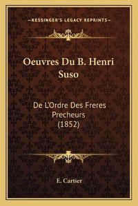 Cover image for Oeuvres Du B. Henri Suso: de L'Ordre Des Freres Precheurs (1852)