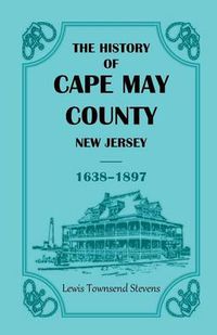 Cover image for The History of Cape May County, New Jersey, 1638-1897