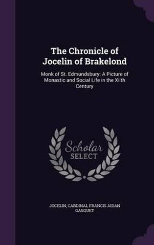 The Chronicle of Jocelin of Brakelond: Monk of St. Edmundsbury: A Picture of Monastic and Social Life in the Xiith Century