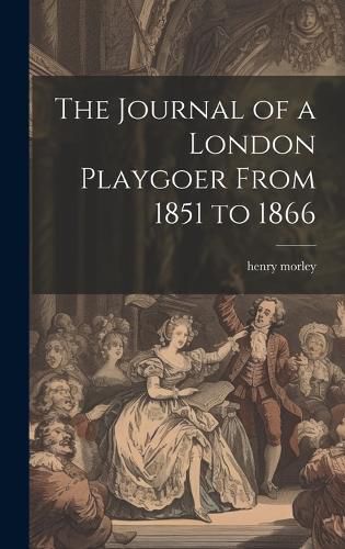 Cover image for The Journal of a London Playgoer From 1851 to 1866