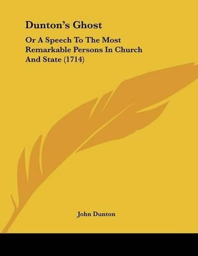 Dunton's Ghost: Or a Speech to the Most Remarkable Persons in Church and State (1714)