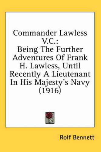 Commander Lawless V.C.: Being the Further Adventures of Frank H. Lawless, Until Recently a Lieutenant in His Majesty's Navy (1916)