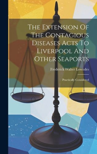 Cover image for The Extension Of The Contagious Diseases Acts To Liverpool And Other Seaports