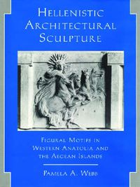 Cover image for Hellenistic Architectural Sculpture: Figural Motifs in Western Anatolia and the Aegean Islands