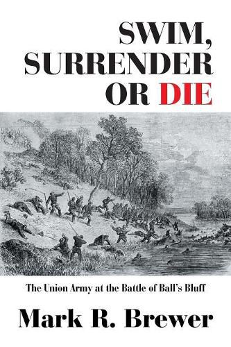 Swim, Surrender or Die: The Union Army at the Battle Ball's Bluff