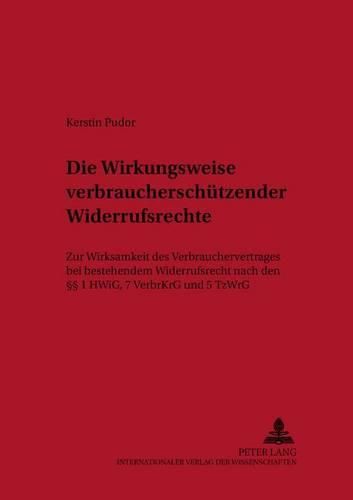 Cover image for Die Wirkungsweise Verbraucherschuetzender Widerrufsrechte: Zur Wirksamkeit Des Verbrauchervertrages Bei Bestehendem Widerrufsrecht Nach Den  1 Hwig, 7 Verbrkrg Und 5 Tzwrg