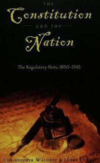 Cover image for The Constitution and the Nation: The Regulatory State, 1890-1945