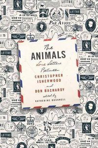 Cover image for The Animals: Love Letters Between Christopher Isherwood and Don Bachardy