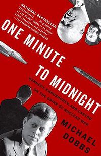 Cover image for One Minute to Midnight: Kennedy, Khrushchev, and Castro on the Brink of Nuclear War