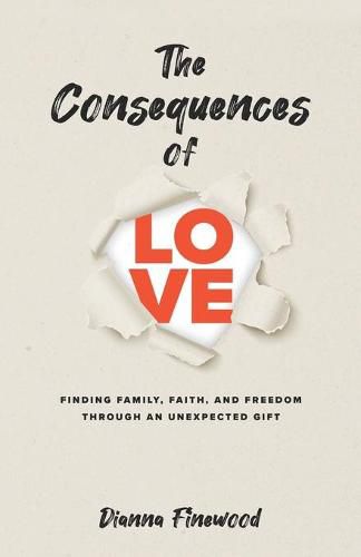 Cover image for The Consequences of Love: Finding Family, Faith, and Freedom Through an Unexpected Gift