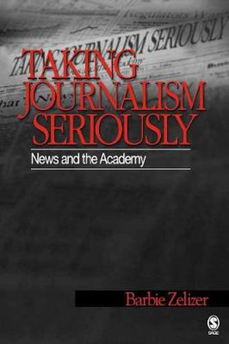 Cover image for Taking Journalism Seriously: News and the Academy