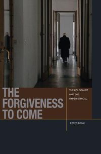 Cover image for The Forgiveness to Come: The Holocaust and the Hyper-Ethical