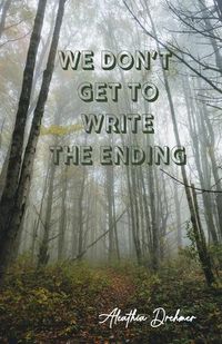 Cover image for We Don't Get to Write the Ending