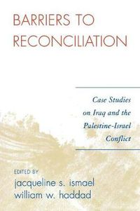 Cover image for Barriers to Reconciliation: Case Studies on Iraq and the Palestine-Israel Conflict