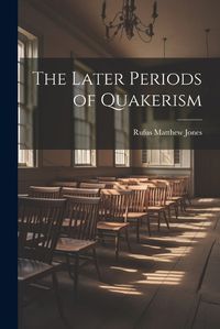 Cover image for The Later Periods of Quakerism