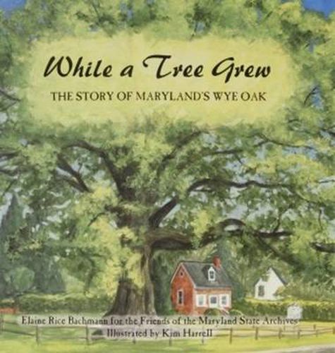 Cover image for While a Tree Grew: The Story of Marylandas Wye Oak