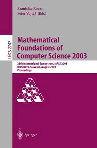 Cover image for Mathematical Foundations of Computer Science 2003: 28th International Symposium, MFCS 2003, Bratislava, Slovakia, August 25-29, 2003, Proceedings