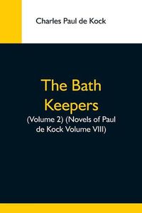 Cover image for The Bath Keepers, (Volume 2) (Novels Of Paul De Kock Volume Viii)