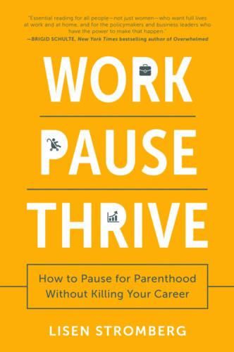 Cover image for Work Pause Thrive: How to Pause for Parenthood Without Killing Your Career