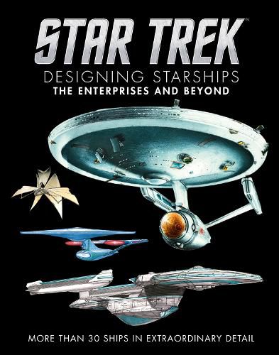 Star Trek Designing Starships Volume 1: The Enterprises and Beyond