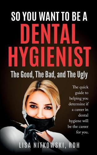 Cover image for So You Want to Be a Dental Hygienist: The Good, The Bad, and The Ugly