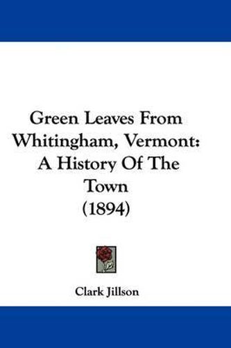 Cover image for Green Leaves from Whitingham, Vermont: A History of the Town (1894)