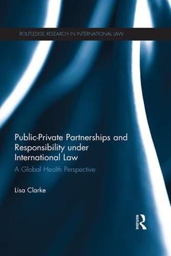 Cover image for Public-Private Partnerships and Responsibility under International Law: A Global Health Perspective