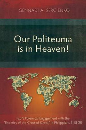 Cover image for Our Politeuma is in Heaven!: Paul's Polemical Engagement with the Enemies of the Cross of Christ in Philippians 3:18-20