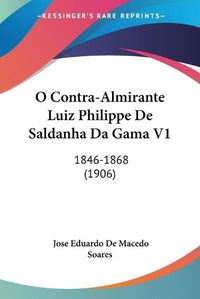 Cover image for O Contra-Almirante Luiz Philippe de Saldanha Da Gama V1: 1846-1868 (1906)